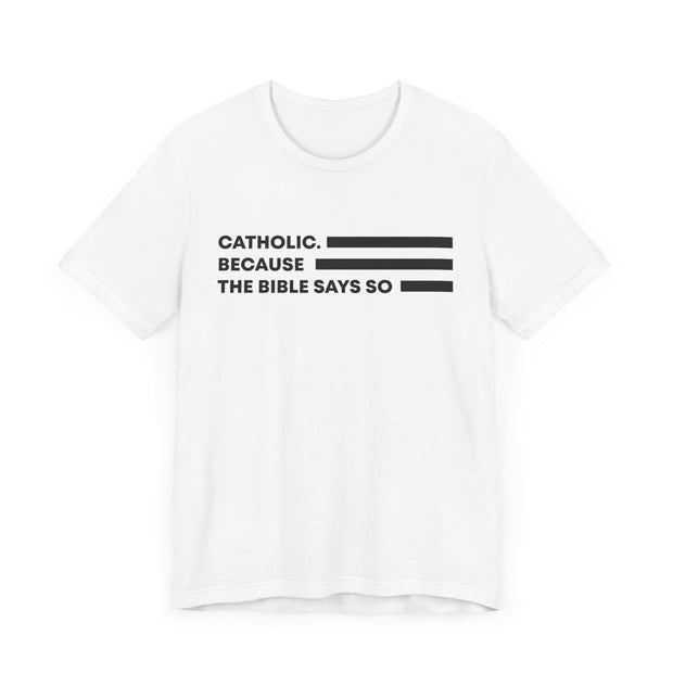 "Catholic. Because the Bible Says So." Tee Catholic Faith Statement Tee, Unisex T-Shirt for Spirituality, Bible Quote Shirt for Church, Gift for Believers, Christian Apparel
