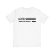 "Catholic. Because the Bible Says So." Tee Catholic Faith Statement Tee, Unisex T-Shirt for Spirituality, Bible Quote Shirt for Church, Gift for Believers, Christian Apparel